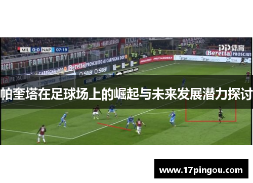 帕奎塔在足球场上的崛起与未来发展潜力探讨