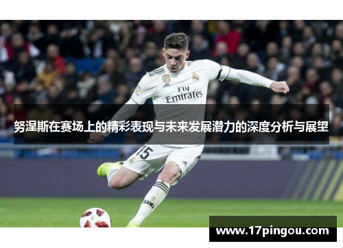 努涅斯在赛场上的精彩表现与未来发展潜力的深度分析与展望