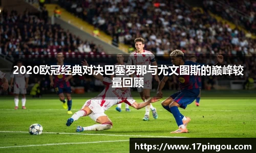 w662020欧冠经典对决巴塞罗那与尤文图斯的巅峰较量回顾